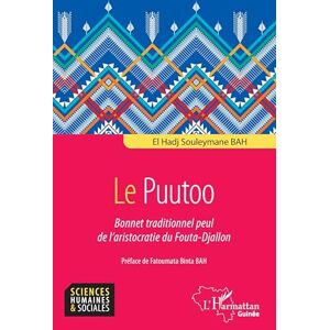 Bah, El Hadj Souleymane LE PUUTOO: BONNET TRADITIONNEL PEUL DE L’ARISTOCRATIE DU FOUTA-DJALLON (Harmattan Guinée) Bah, El Hadj Souleymane LE PUUTOO: BONNET TRADITIONNEL PEUL DE L’ARISTOCRATIE DU FOUTA-DJALLON (Harmattan Guinée)