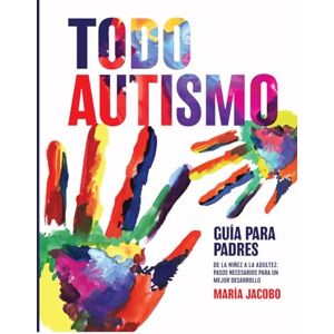 Jacobo, Ms Maria Todo Autismo: De la niñez a la adultez, pasos necesarios para un mejor desarrollo Jacobo, Ms Maria Todo Autismo: De la niñez a la adultez, pasos necesarios para un mejor desarrollo