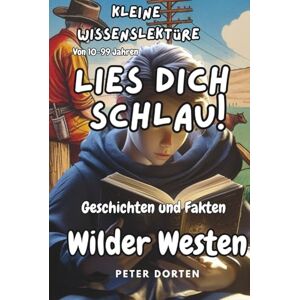 Dorten, Peter Kleine Wissenslektüre zum Wilden Westen: Mit Geschichten und Fakten durchs echte Leben von damals Dorten, Peter Kleine Wissenslektüre zum Wilden Westen: Mit Geschichten und Fakten durchs echte Leben von damals