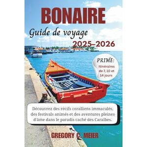 Meier, Gregory C Guide de voyage Bonaire 2025-2026: Découvrez des récifs coralliens immaculés, des festivals animés et des aventures pleines d’âme dans le paradis caché des Caraïbes Meier, Gregory C Guide de voyage Bonaire 2025-2026: Découvrez des récifs coralliens immaculés, des festivals animés et des aventures pleines d’âme dans le paradis caché des Caraïbes