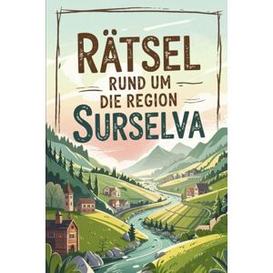 Ihbel, Tom Rätsel rund um die Region Surselva: Das perfekte Geschenk für Surselva-Fans – Knobeln, Lernen und Entdecken zwischen Ilanz, Disentis, Trun und dem Lukmanierpass Ihbel, Tom Rätsel rund um die Region Surselva: Das perfekte Geschenk für Surselva-Fans – Knobeln, Lernen und Entdecken zwischen Ilanz, Disentis, Trun und dem Lukmanierpass