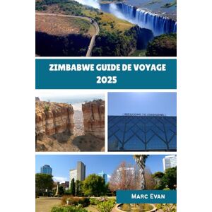 Evan, Marc Zimbabwe Guide de voyage 2025: « Un voyage captivant à travers la nature, la culture et les merveilles intemporelles du Zimbabwe » Evan, Marc Zimbabwe Guide de voyage 2025: « Un voyage captivant à travers la nature, la culture et les merveilles intemporelles du Zimbabwe »