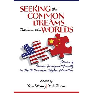 Information Age Publishing Seeking the Common Dreams between the Worlds: Stories of Chinese Immigrant Faculty in North American Higher Education Information Age Publishing Seeking the Common Dreams between the Worlds: Stories of Chinese Immigrant Faculty in North American Higher Education