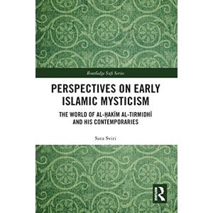 Sviri, Sara Perspectives on Early Islamic Mysticism: The World of al-Ḥakīm al-Tirmidhī and his Contemporaries (Routledge Sufi Series) Sviri, Sara Perspectives on Early Islamic Mysticism: The World of al-Ḥakīm al-Tirmidhī and his Contemporaries (Routledge Sufi Series)