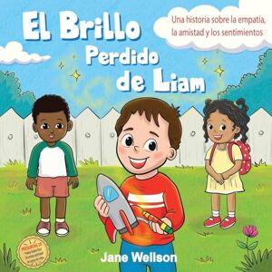 Wellson, Jane El Brillo Perdido de Liam: Una historia sobre la empatía, la amistad y los sentimientos para niños (Spanish Edition) (Brave Kids Series): 1.5 Wellson, Jane El Brillo Perdido de Liam: Una historia sobre la empatía, la amistad y los sentimientos para niños (Spanish Edition) (Brave Kids Series): 1.5