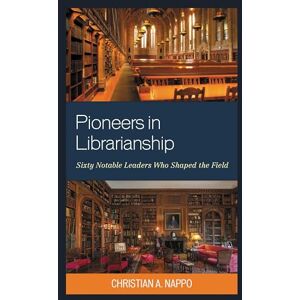 Rowman & Littlefield Publishers Pioneers in Librarianship: Sixty Notable Leaders Who Shaped the Field Rowman & Littlefield Publishers Pioneers in Librarianship: Sixty Notable Leaders Who Shaped the Field