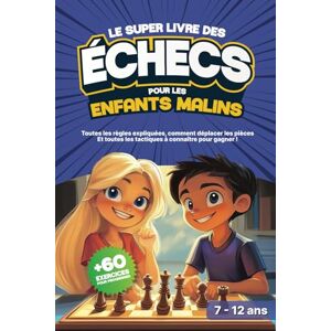 Héron Malin, Editions Le Super Livre des Echecs pour les Enfants Malins: Apprendre les échecs aux enfants : Débuter, progresser et gagner aux échecs 7 à 12 ans Héron Malin, Editions Le Super Livre des Echecs pour les Enfants Malins: Apprendre les échecs aux enfants : Débuter, progresser et gagner aux échecs 7 à 12 ans