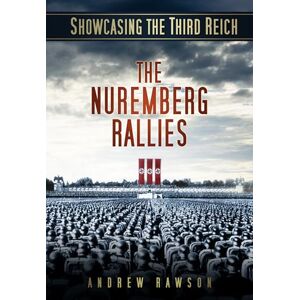 Rawson, Andrew Showcasing the Third Reich: The Nuremberg Rallies Rawson, Andrew Showcasing the Third Reich: The Nuremberg Rallies