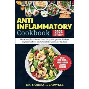 CADWELL, DR. SANDRA T. ANTI-INFLAMMATORY COOKBOOK 2024: The Complete Stress-Free Tasty Recipes to Reduce Inflammation and Boost the Immune System (The Good Life Kitchen: Wholesome Eating for a Better Tomorrow) CADWELL, DR. SANDRA T. ANTI-INFLAMMATORY COOKBOOK 2024: The Complete Stress-Free Tasty Recipes to Reduce Inflammation and Boost the Immune System (The Good Life Kitchen: Wholesome Eating for a Better Tomorrow)