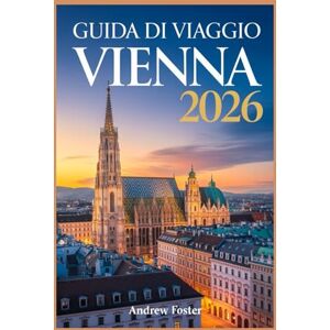 Foster, Andrew Guida di viaggio Vienna 2026: L'itinerario essenziale per gite da 3 a 7 giorni con gemme nascoste, trucchi economici e consigli locali da conoscere. Foster, Andrew Guida di viaggio Vienna 2026: L'itinerario essenziale per gite da 3 a 7 giorni con gemme nascoste, trucchi economici e consigli locali da conoscere.