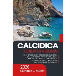 Mone, Clarence C. Calcidica Guida di viaggio 2026: Una splendida regione nel nord della Grecia, nota per la sua geografia unica, la sua ricca storia e il suo variegato patrimonio culturale Mone, Clarence C. Calcidica Guida di viaggio 2026: Una splendida regione nel nord della Grecia, nota per la sua geografia unica, la sua ricca storia e il suo variegato patrimonio culturale