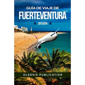 PUBLICATION, OLEDSIS GUÍA DE VIAJE DE FUERTEVENTURA 2026: La escapada definitiva a la isla: descubre, cena y sumérgete en las joyas ocultas y maravillas locales de Fuerteventura. PUBLICATION, OLEDSIS GUÍA DE VIAJE DE FUERTEVENTURA 2026: La escapada definitiva a la isla: descubre, cena y sumérgete en las joyas ocultas y maravillas locales de Fuerteventura.