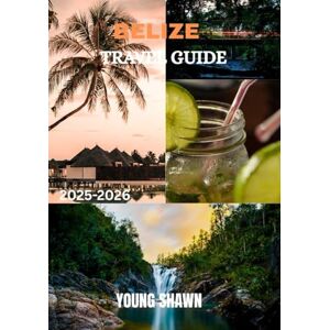 SHAWN, YOUNG BELIZE TRAVEL GUIDE 2025/2026: “Insider Journeys Through Reefs, Ruins, and Rainforests SHAWN, YOUNG BELIZE TRAVEL GUIDE 2025/2026: “Insider Journeys Through Reefs, Ruins, and Rainforests