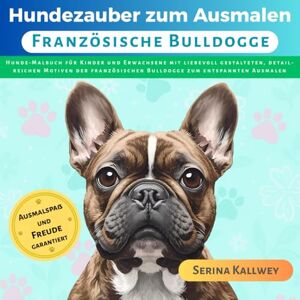 Kallwey, Serina Hundezauber zum Ausmalen Französische Bulldogge: Hunde Malbuch für Kinder und Erwachsene mit liebevoll gestalteten, detailreichen Motiven der ... ... jeder Hunderasse für Kinder & Erwachsene) Kallwey, Serina Hundezauber zum Ausmalen Französische Bulldogge: Hunde Malbuch für Kinder und Erwachsene mit liebevoll gestalteten, detailreichen Motiven der ... ... jeder Hunderasse für Kinder & Erwachsene)