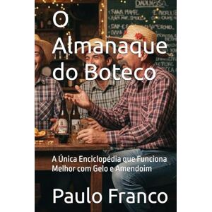 Franco, Paulo O Almanaque do Boteco: A Única Enciclopédia que Funciona Melhor com Gelo e Amendoim (Poesias & Autoajuda) Franco, Paulo O Almanaque do Boteco: A Única Enciclopédia que Funciona Melhor com Gelo e Amendoim (Poesias & Autoajuda)