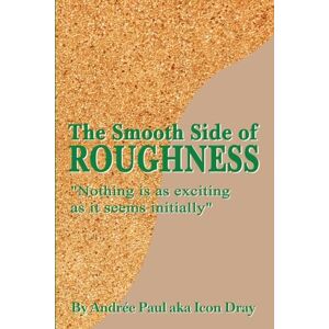 Paul, Andrée The Smooth Side of Roughness: Nothing is as exciting as it seems initially ( Volume I ) Paul, Andrée The Smooth Side of Roughness: Nothing is as exciting as it seems initially ( Volume I )