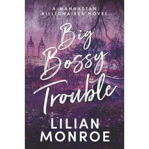 Monroe, Lilian Big Bossy Trouble: 2 (Manhattan Billionaires) Monroe, Lilian Big Bossy Trouble: 2 (Manhattan Billionaires)