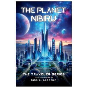 Goodman, John Charles The Planet Nibiru: 1 (Traveler) Goodman, John Charles The Planet Nibiru: 1 (Traveler)