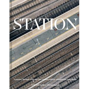 Beanland, Christopher Station: A journey through 20th and 21st century railway architecture and design Beanland, Christopher Station: A journey through 20th and 21st century railway architecture and design