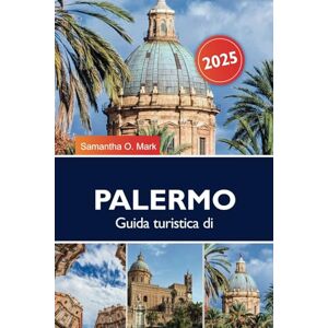 O. Mark, Samantha Guida turistica di Palermo 2025: Scopri le migliori attrazioni, le gemme nascoste, le migliori spiagge, il cibo e le esperienze locali in Italia O. Mark, Samantha Guida turistica di Palermo 2025: Scopri le migliori attrazioni, le gemme nascoste, le migliori spiagge, il cibo e le esperienze locali in Italia