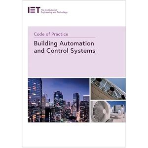 The Institution of Engineering and Technology Code of Practice for Building Automation and Control Systems (IET Codes and Guidance) The Institution of Engineering and Technology Code of Practice for Building Automation and Control Systems (IET Codes and Guidance)