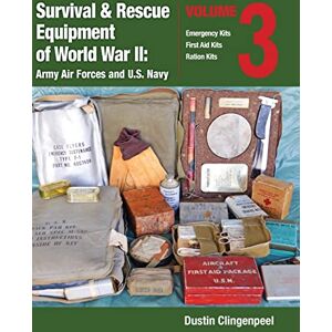 Clingenpeel, Dustin Survival & Rescue Equipment of World War II-Army Air Forces and U.S. Navy Vol.3: Emergency Kits, First Aid Kits, Ration Kits Clingenpeel, Dustin Survival & Rescue Equipment of World War II-Army Air Forces and U.S. Navy Vol.3: Emergency Kits, First Aid Kits, Ration Kits