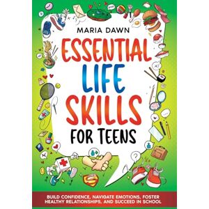 Dawn, Maria Essential Life Skills for Teens: Build Confidence, Navigate Emotions, Foster Healthy Relationships, and Succeed in School (Life Skills Guides for Kids & Teens) Dawn, Maria Essential Life Skills for Teens: Build Confidence, Navigate Emotions, Foster Healthy Relationships, and Succeed in School (Life Skills Guides for Kids & Teens)