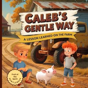 Accardo MBA, Mrs Lucia Caleb's Gentle Way: A Lesson Learned on the Farm: A Christian Children's Book Series (Fruit of the Spirit Series) Accardo MBA, Mrs Lucia Caleb's Gentle Way: A Lesson Learned on the Farm: A Christian Children's Book Series (Fruit of the Spirit Series)