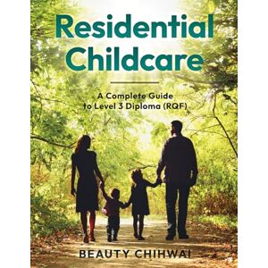Chihwai, Beauty Residential Childcare: A Complete Guide to Level 3 Diploma (RQF) Chihwai, Beauty Residential Childcare: A Complete Guide to Level 3 Diploma (RQF)