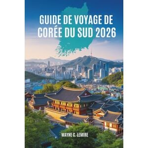 Lemire, Wayne C. GUIDE DE VOYAGE DE CORÉE DU SUD 2026: Un voyage à travers la culture et la vie moderne dans la nation dynamique de l'Asie de l'Est Lemire, Wayne C. GUIDE DE VOYAGE DE CORÉE DU SUD 2026: Un voyage à travers la culture et la vie moderne dans la nation dynamique de l'Asie de l'Est