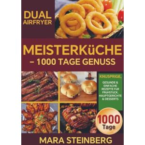 Steinberg Dual Airfryer Meisterküche – 1000 Tage Genuss: Knusprige, gesunde & einfache Rezepte für Frühstück, Hauptgerichte & Desserts Steinberg Dual Airfryer Meisterküche – 1000 Tage Genuss: Knusprige, gesunde & einfache Rezepte für Frühstück, Hauptgerichte & Desserts