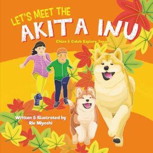 Miyoshi, Rie Let's Meet the Akita Inu: A Children’s Book About Traveling in Japan (Chloe and Caleb Explore Japan) Miyoshi, Rie Let's Meet the Akita Inu: A Children’s Book About Traveling in Japan (Chloe and Caleb Explore Japan)