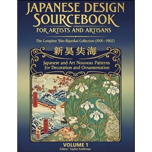 Korkmaz, Tayfur Japanese Design Sourcebook for Artists and Artisans – The Complete Shin-Bijutsukai Collection (1901–1902): Japanese and Art Nouveau Patterns for Decoration and Ornamentation Korkmaz, Tayfur Japanese Design Sourcebook for Artists and Artisans – The Complete Shin-Bijutsukai Collection (1901–1902): Japanese and Art Nouveau Patterns for Decoration and Ornamentation