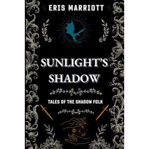Marriott, Eris Sunlight's Shadow: Book 2 in the Tales of the Shadow Folk Marriott, Eris Sunlight's Shadow: Book 2 in the Tales of the Shadow Folk