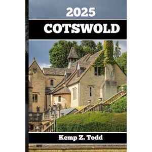 Todd, Kemp Z. COTSWOLD GUIDE DE VOYAGE 2025: Informations importantes et conseils pour la préparation du voyage : Tout ce que vous devez savoir avant de partir Todd, Kemp Z. COTSWOLD GUIDE DE VOYAGE 2025: Informations importantes et conseils pour la préparation du voyage : Tout ce que vous devez savoir avant de partir