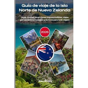 Rivers, Alex Guía de viaje de la Isla Norte de Nueva Zelanda 2026: Joyas ocultas, atracciones imprescindibles, viajes por carretera y consejos prácticos para todo viajero Rivers, Alex Guía de viaje de la Isla Norte de Nueva Zelanda 2026: Joyas ocultas, atracciones imprescindibles, viajes por carretera y consejos prácticos para todo viajero