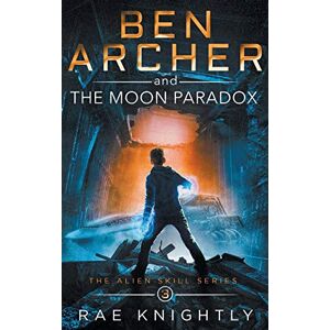Knightly, Rae Ben Archer and the Moon Paradox: (The Alien Skill Series, Book 3) Knightly, Rae Ben Archer and the Moon Paradox: (The Alien Skill Series, Book 3)