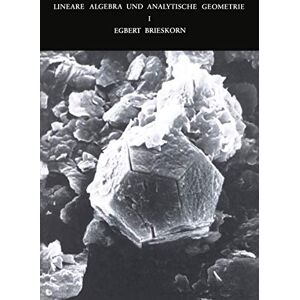 Brieskorn, Egbert Lineare Algebra und Analytische Geometrie I: Noten zu einer Vorlesung mit historischen Anmerkungen von Erhard Scholz: 1 Brieskorn, Egbert Lineare Algebra und Analytische Geometrie I: Noten zu einer Vorlesung mit historischen Anmerkungen von Erhard Scholz: 1