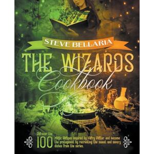 Bellaria, Steve The Wizard's Cookbook: Discover the 100 Magic Recipes inspired by Harry Potter and become the protagonist by recreating the sweet and savory dishes from the series Bellaria, Steve The Wizard's Cookbook: Discover the 100 Magic Recipes inspired by Harry Potter and become the protagonist by recreating the sweet and savory dishes from the series