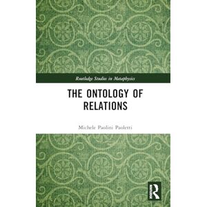 Paolini Paoletti, Michele The Ontology of Relations (Routledge Studies in Metaphysics) Paolini Paoletti, Michele The Ontology of Relations (Routledge Studies in Metaphysics)
