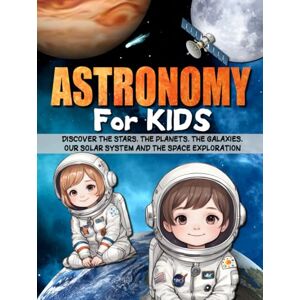 S.Thomas, Johann ASTRONOMY FOR KIDS: Discover the stars, the planets, the galaxies, our solar system, the universe and the space exploration. S.Thomas, Johann ASTRONOMY FOR KIDS: Discover the stars, the planets, the galaxies, our solar system, the universe and the space exploration.