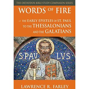 Farley, Lawrence R Words of Fire: The Early Epistles of St. Paul to the Thessalonians and the Galatians (Orthodox Bible Study Companion) Farley, Lawrence R Words of Fire: The Early Epistles of St. Paul to the Thessalonians and the Galatians (Orthodox Bible Study Companion)