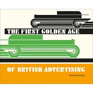 Ruth Artmonsky The First Golden Age of British Advertising Ruth Artmonsky The First Golden Age of British Advertising