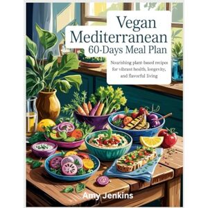 Jenkins, Amy Vegan Mediterranean diet 60-Days Meal Plan: Nourishing Plant-Based Recipes for Vibrant Health, Longevity, and Flavorful Living Jenkins, Amy Vegan Mediterranean diet 60-Days Meal Plan: Nourishing Plant-Based Recipes for Vibrant Health, Longevity, and Flavorful Living