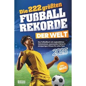 Sommer, Andreas Die 222 größten Fußballrekorde der Welt – Das Fußballbuch mit unglaublichen Geheimnissen, spannenden Fakten & einzigartigen Wissen für echte Fans inkl. Quiz Perfektes Geschenk für Kinder & Männer Sommer, Andreas Die 222 größten Fußballrekorde der Welt – Das Fußballbuch mit unglaublichen Geheimnissen, spannenden Fakten & einzigartigen Wissen für echte Fans inkl. Quiz Perfektes Geschenk für Kinder & Männer