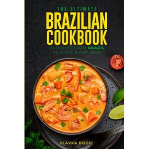 Bodic, Slavka The Ultimate Brazilian Cookbook: 111 Dishes From Brazil To Cook Right Now (World Cuisines) Bodic, Slavka The Ultimate Brazilian Cookbook: 111 Dishes From Brazil To Cook Right Now (World Cuisines)