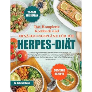MOREL, DR. GABRIEL DAS KOMPLETTE KOCHBUCH UND ERNÄHRUNGSPLÄNE FÜR DIE HERPES-DIÄT: Entzündungshemmende und immunstärkende Rezepte zur Verringerung von Auslösern, zur ... Steigerung der Energie und zur natürlichen MOREL, DR. GABRIEL DAS KOMPLETTE KOCHBUCH UND ERNÄHRUNGSPLÄNE FÜR DIE HERPES-DIÄT: Entzündungshemmende und immunstärkende Rezepte zur Verringerung von Auslösern, zur ... Steigerung der Energie und zur natürlichen