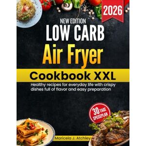 Atchley, Maricela J Low Carb Air Fryer Cookbook XXL: Healthy recipes for everyday life with crispy dishes full of flavor and easy preparation Atchley, Maricela J Low Carb Air Fryer Cookbook XXL: Healthy recipes for everyday life with crispy dishes full of flavor and easy preparation