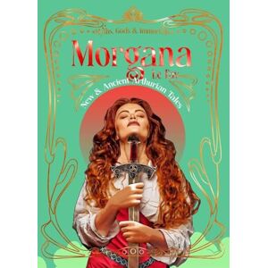 Morgana le Fay: New & Ancient Arthurian Tales (Myths, Gods & Immortals) Morgana le Fay: New & Ancient Arthurian Tales (Myths, Gods & Immortals)