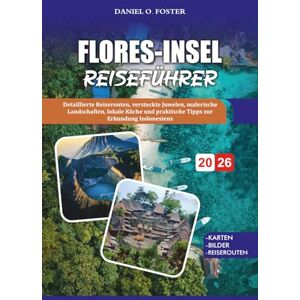 FOSTER, DANIEL O. FLORES-INSEL REISEFÜHRER 2026: Detaillierte Reiserouten, versteckte Juwelen, malerische Landschaften, lokale Küche und praktische Tipps zur Erkundung Indonesiens FOSTER, DANIEL O. FLORES-INSEL REISEFÜHRER 2026: Detaillierte Reiserouten, versteckte Juwelen, malerische Landschaften, lokale Küche und praktische Tipps zur Erkundung Indonesiens